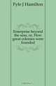 Enterprise beyond the seas, or, How great colonies were founded, Fyfe J Hamilton 