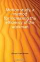 Motion study, a method for increasing the efficiency of the workman, Gilbreth Frank Bunker 