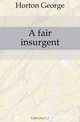 A fair insurgent, Horton George 