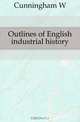Outlines of English industrial history, W. Cunningham 