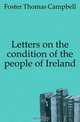 Letters on the condition of the people of Ireland, Foster Thomas Campbell 