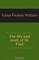 The life and work of St. Paul, F. W. Farrar 