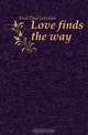 Love finds the way, Paul Leicester Ford 