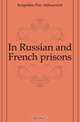 In Russian and French prisons, Kropotkin Petr Alekseevich 