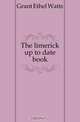 The limerick up to date book, Grant Ethel Watts 