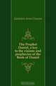 The Prophet Daniel, a key to the visions and prophecies of the Book of Daniel, Gaebelein Arno Clemens 