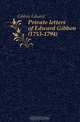 Private letters of Edward Gibbon (1753-1794), Edward Gibbon 