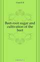 Beet-root sugar and cultivation of the beet, Grant E B 