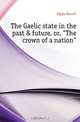 The Gaelic state in the past & future, or, The crown of a nation, Figgis Darrell 
