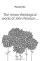 The minor theological works of John Pearson, Pearson John 