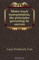 Motor truck transportation, the principles governing its success, Frederick Van Lane 