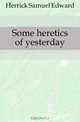 Some heretics of yesterday, Herrick Samuel Edward 