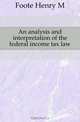 An analysis and interpretation of the federal income tax law, Foote Henry M. 