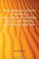 The cathedral church of Oxford, a description of its fabric and a brief history of the episcopal see, Dearmer Percy 