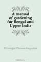 A manual of gardening for Bengal and Upper India, Firminger Thomas Augustus 