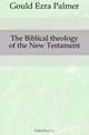The Biblical theology of the New Testament, Gould Ezra Palmer 
