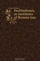 Institutiones, or Institutes of Roman law, Gaius Gaius 