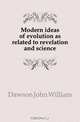 Modern ideas of evolution as related to revelation and science, John William Dawson 