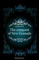 The conquest of New Granada, R.B. Cunninghame Graham 