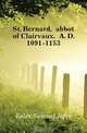 St. Bernard, abbot of Clairvaux, A. D. 1091-1153, Eales Samuel John 