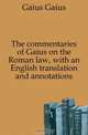The commentaries of Gaius on the Roman law, with an English translation and annotations, Gaius Gaius 