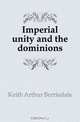 Imperial unity and the dominions, Keith Arthur Berriedale 