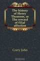 The history of Henry Thomson, or The reward of filial affection, Corry John 