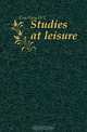 Studies at leisure, W.L. Courtney 