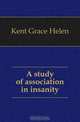 A study of association in insanity, Kent Grace Helen 