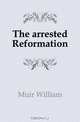 The arrested Reformation, Muir William 