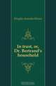 In trust, or, Dr. Bertrand