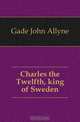 Charles the Twelfth, king of Sweden, Gade John Allyne 