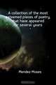 A collection of the most esteemed pieces of poetry, that have appeared for several years, Mendez Moses 
