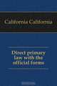 Direct primary law with the official forms, California 