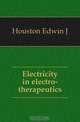 Electricity in electro-therapeutics, Edwin J. Houston 