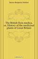 The British flora medica, or, History of the medicinal plants of Great Britain, Barton Benjamin Herbert 