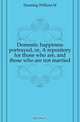 Domestic happiness portrayed, or, A repository for those who are, and those who are not married, Dunning William M. 