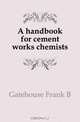 A handbook for cement works chemists, Gatehouse Frank B. 