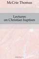 Lectures on Christian baptism, McCrie Thomas 