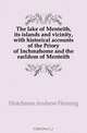 The lake of Menteith, its islands and vicinity, with historical accounts of the Priory of Inchmahome and the earldom of Menteith, Hutchison Andrew Fleming 