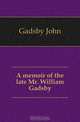 A memoir of the late Mr. William Gadsby, Gadsby John 