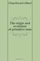 The origin and evolution of primitive man, Churchward Albert 