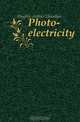 Photo-electricity, Hughes Arthur Llewelyn 