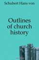Outlines of church history, Schubert Hans von 