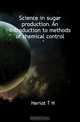 Science in sugar production. An introduction to methods of chemical control, Heriot T. H. 
