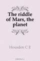 The riddle of Mars, the planet, Housden Charles Edward 