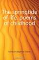 The springtide of life, poems of childhood, Algernon Charles Swinburne 