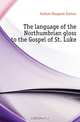 The language of the Northumbrian gloss to the Gospel of St. Luke, Kellum Margaret Dutton 