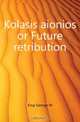 Kolasis aionios or Future retribution, George W. King 