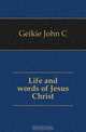 Life and words of Jesus Christ, Geikie John C 